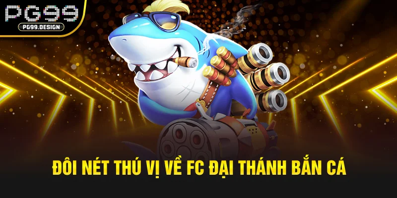Đôi nét thú vị về FC Đại Thánh bắn cá