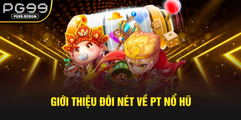 Giới thiệu đôi nét về PT nổ hũ