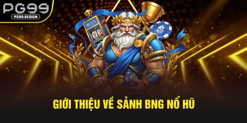 Giới thiệu về sảnh BNG nổ hũ