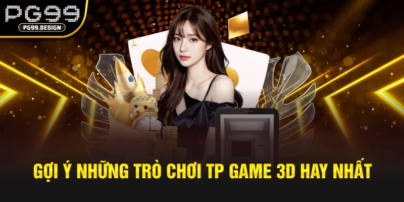Gợi ý những trò chơi TP game 3D hay nhất