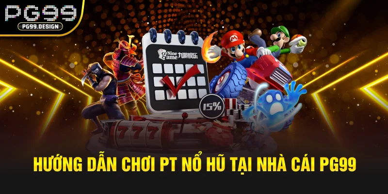 Hướng dẫn chơi PT nổ hũ tại nhà cái pg99