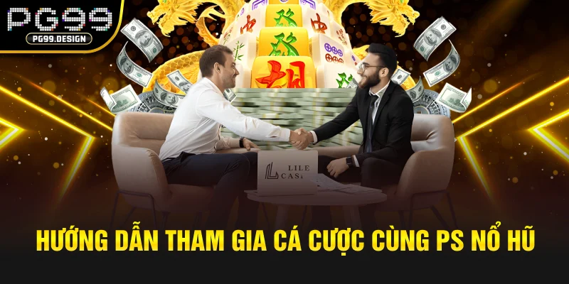 Hướng dẫn tham gia cá cược cùng PS nổ hũ tại pg99