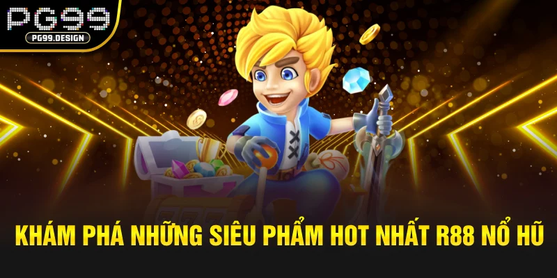 Khám phá những siêu phẩm hot nhất R88 nổ hũ