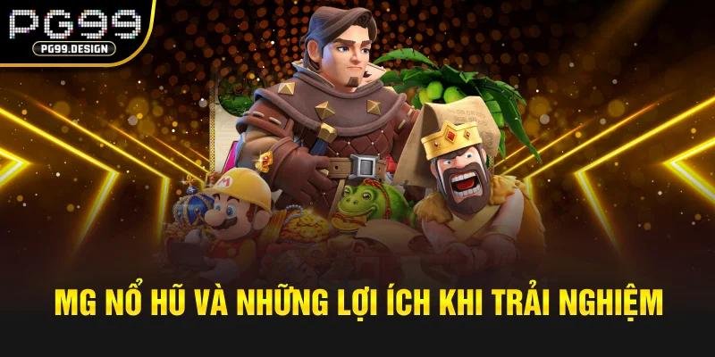 MG nổ hũ và những lợi ích khi trải nghiệm