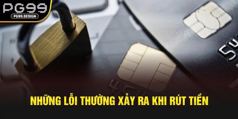 Những lỗi thường xảy ra khi rút tiền