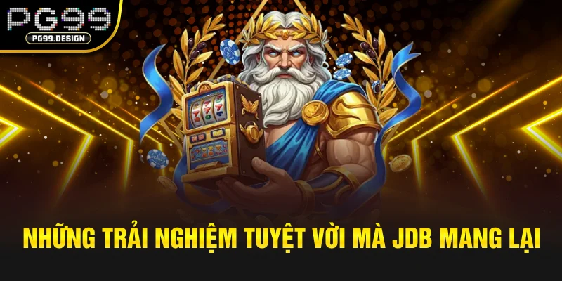 Những trải nghiệm tuyệt vời mà JDB mang lại