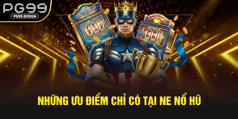 Những ưu điểm chỉ có tại NE nổ hũ