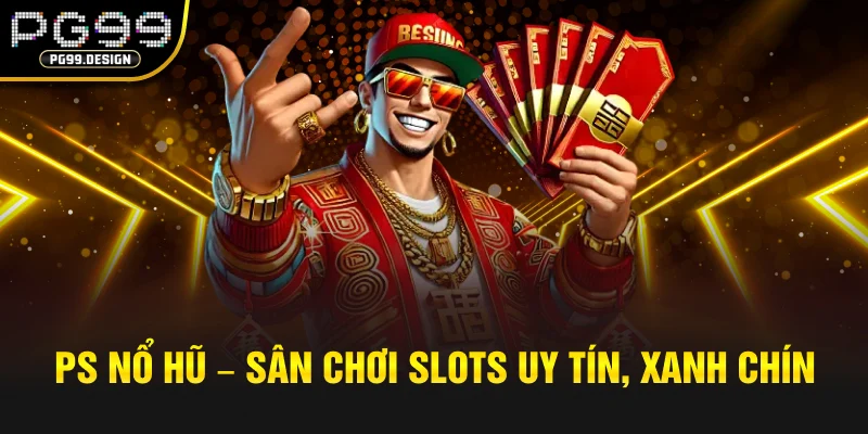 PS nổ hũ – Sân chơi slots uy tín, xanh chín