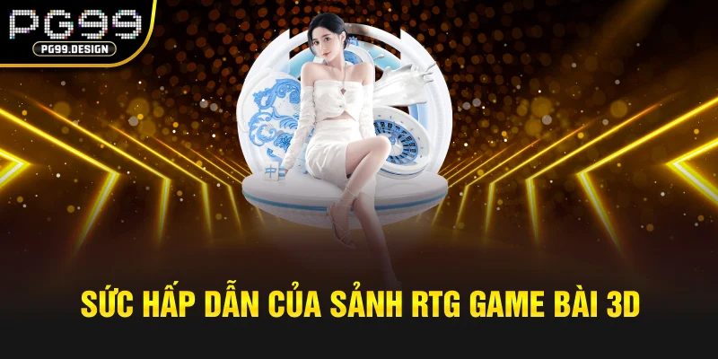 Sức hấp dẫn của sảnh RTG game bài 3D đến từ đâu?