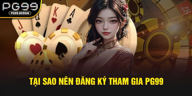 Tại sao nên đăng ký tham gia PG99