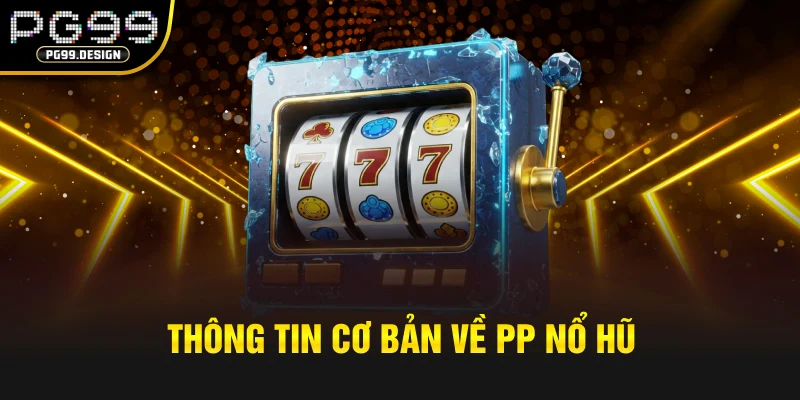 Thông tin cơ bản về PP nổ hũ