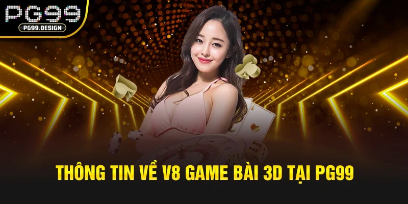 Thông tin về V8 game bài 3D tại pg99