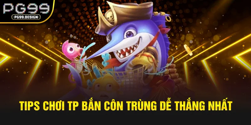 Tips chơi TP Bắn Côn Trùng dễ thắng nhất