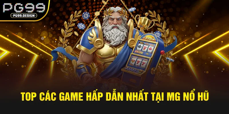 Top các game hấp dẫn nhất tại MG nổ hũ