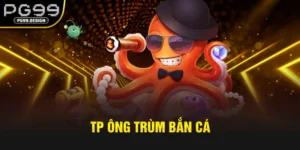 tp ông trùm bắn cá