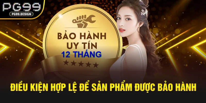 Điều kiện hợp lệ để sản phẩm được bảo hành