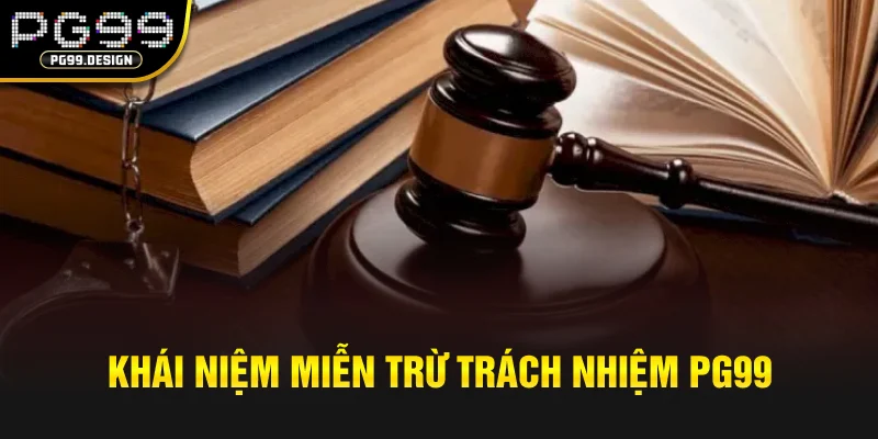 Khái niệm miễn trừ trách nhiệm PG99