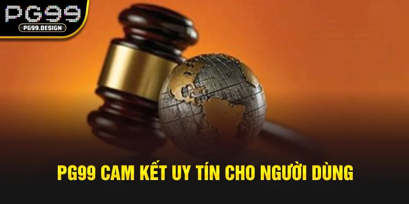 PG99 cam kết uy tín cho người dùng